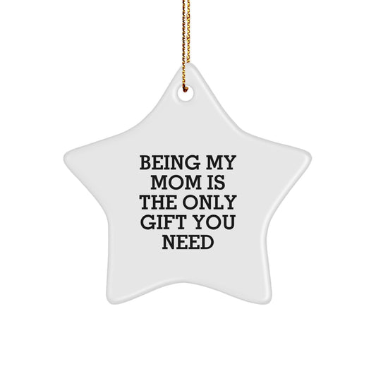 Cute 'Being My Mom Is The Only Gift You Need' Funny Mom Star Ornament Gifts from Family - Christmas Unique Gifts for Mom - Image 1