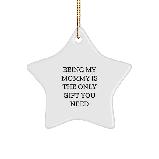 Funny Mommy Gifts from Family for Mommy - Star Ornament Being My Mommy Is The Only Gift You Need - Image 1