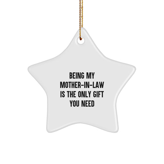 Funny Funny Gifts from Men to Mom-in-law - Being My Mom-in-law Is The Only Gift You Need, Mom-in-law Star Ornament, Christmas Unique Gifts, Star Shaped Decorations - Image 1