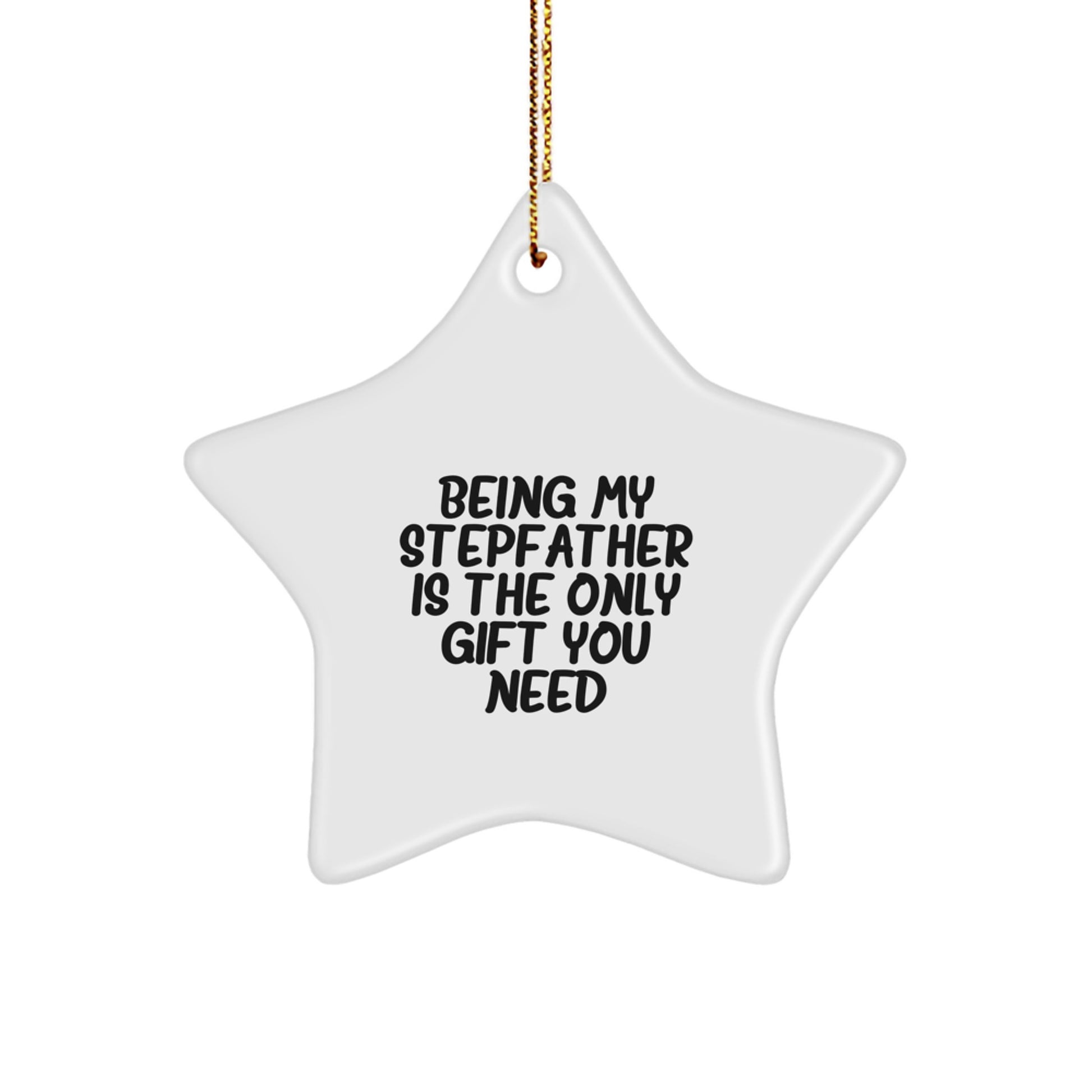 Funny Stepfather Gifts - Being My Stepfather Is The Only Gift You Need, White Star Ornament, Christmas Unique Presents from Family to Stepfather - Image 1