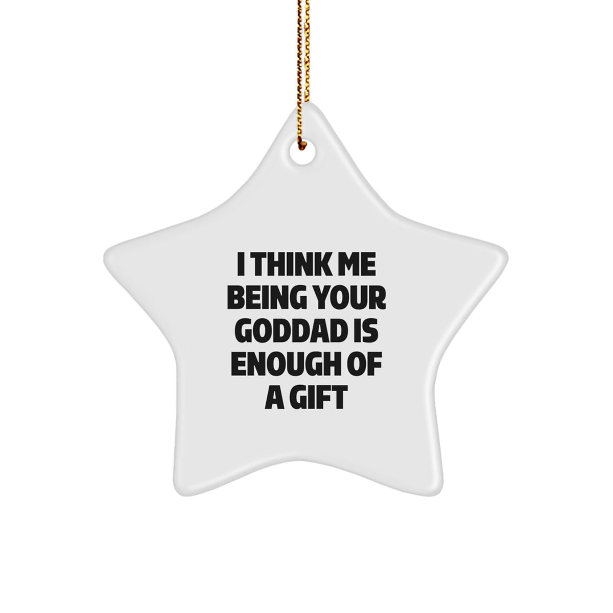 Funny Goddad Gifts for Men, Star Ornament with 'I Think Me Being Your Goddad Is Enough Of A Gift' - Christmas Unique Star Decoration - Image 1