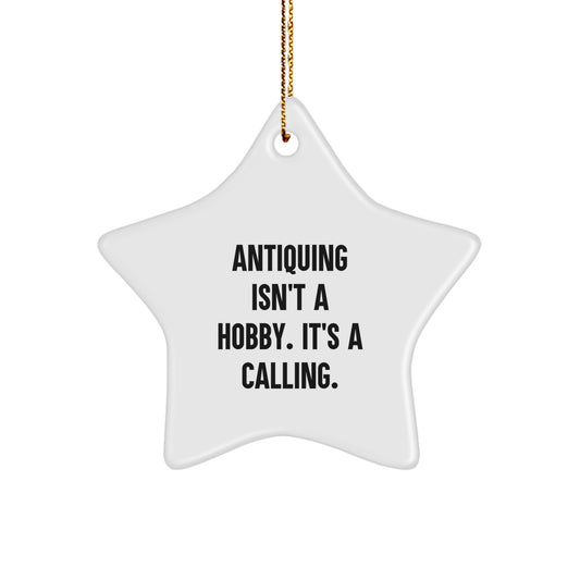 Antiquing Calling, Star Ornament Gifts from Friends to Family, Christmas Unique Treasures - 'Antiquing Isn't A Hobby. It's A Calling.' - Image 1