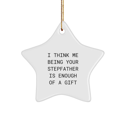 Funny Stepfather Gifts, Unique Star Ornament for Stepfather, I Think Me Being Your Stepfather Is Enough Of A Gift, Gifts from Family, Christmas Unique Gifts for Stepfather - Image 1