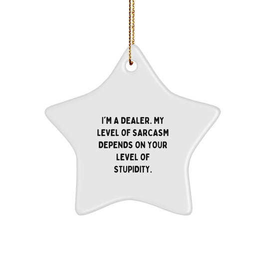 Funny Dealer Gifts - 'I'm A Dealer. My Level Of Sarcasm Depends On Your Level Of Stupidity.' Star Ornament, Gifts from Friends to Dealers, for a Sassy Christmas - Image 1