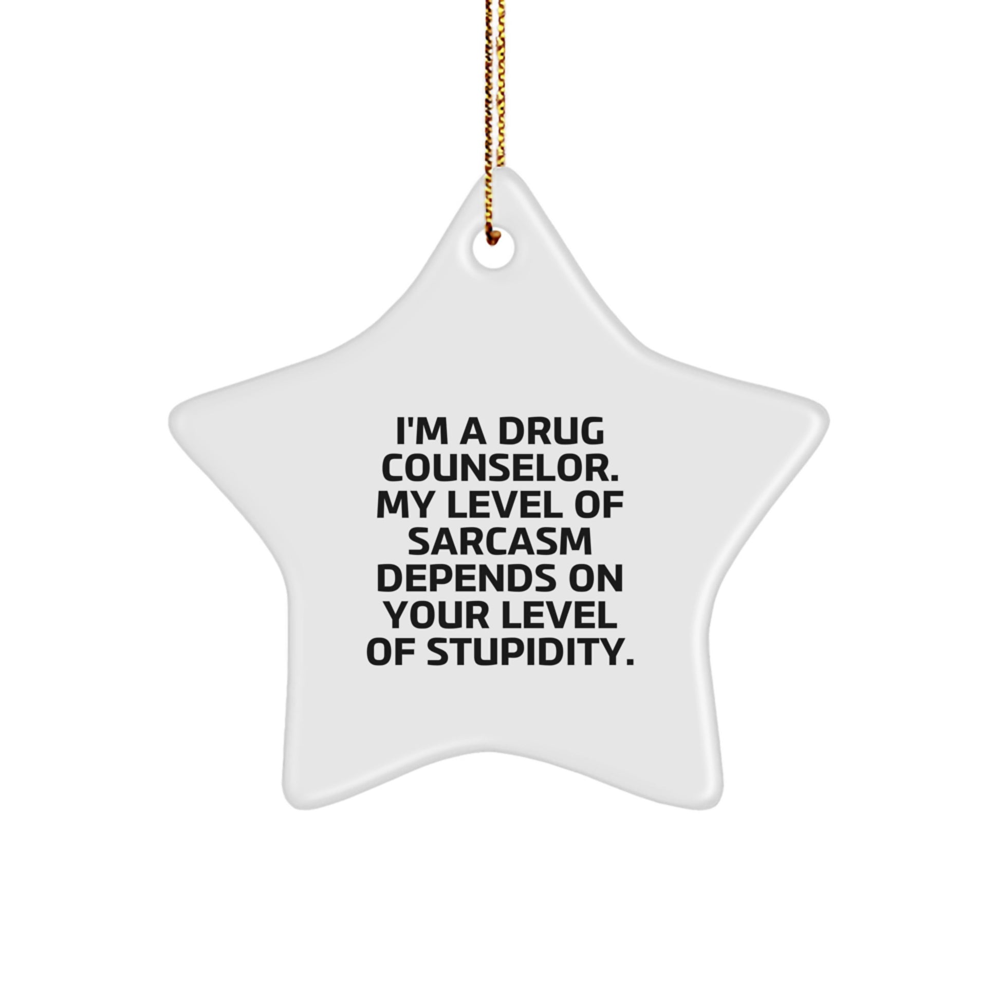 Funny Drug Counselor Gifts from Men to Friends - I'm A Drug Counselor. My Level Of Sarcasm Depends On Your Level Of Stupidity. Christmas Star Ornament for Coworkers and Family - Image 1