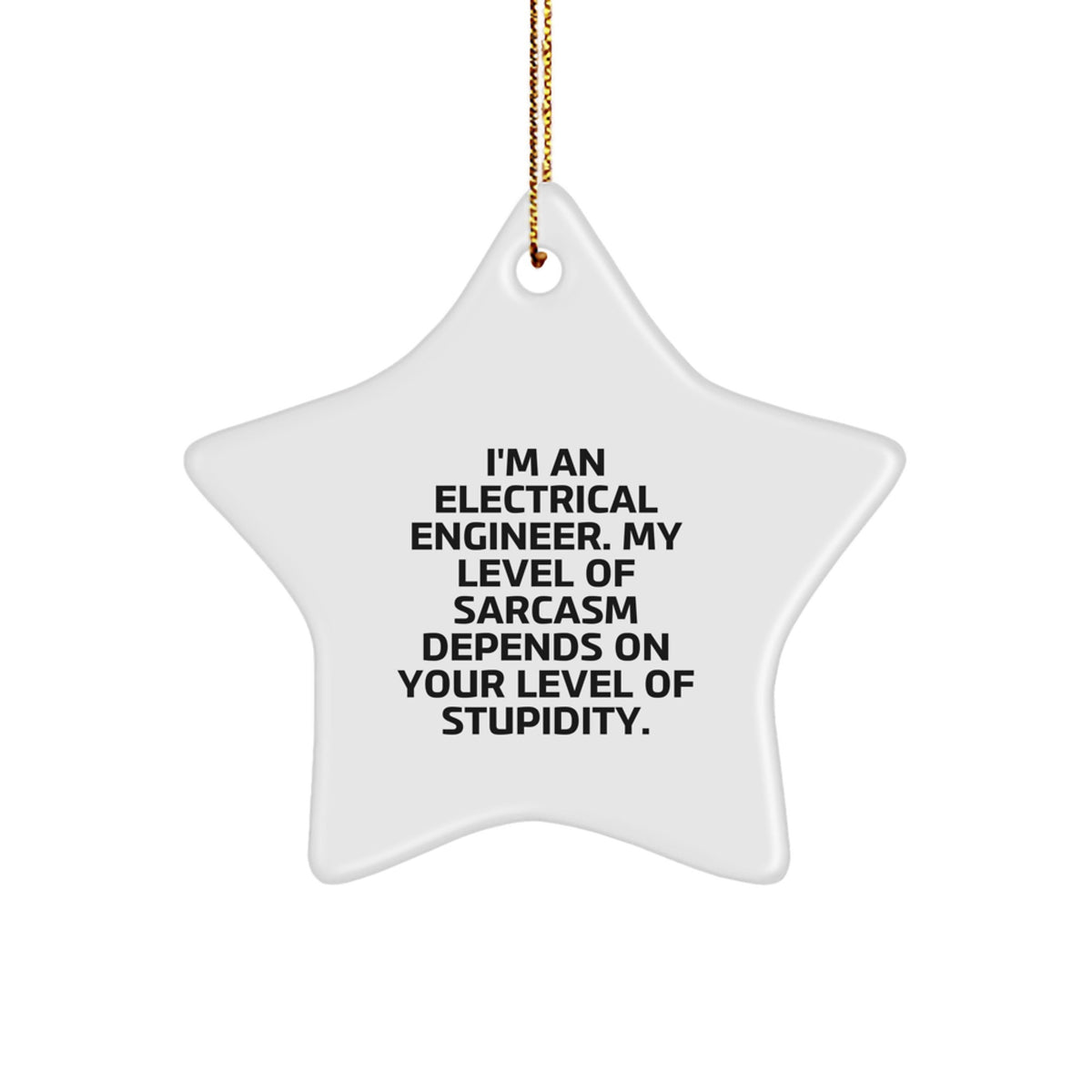 Funny Electrical Engineer Gifts, Star Ornament for Men, Women, Friends, Coworkers, Family - 'I'm An Electrical Engineer. My Level Of Sarcasm Depends On Your Level Of Stupidity.' - Image 1