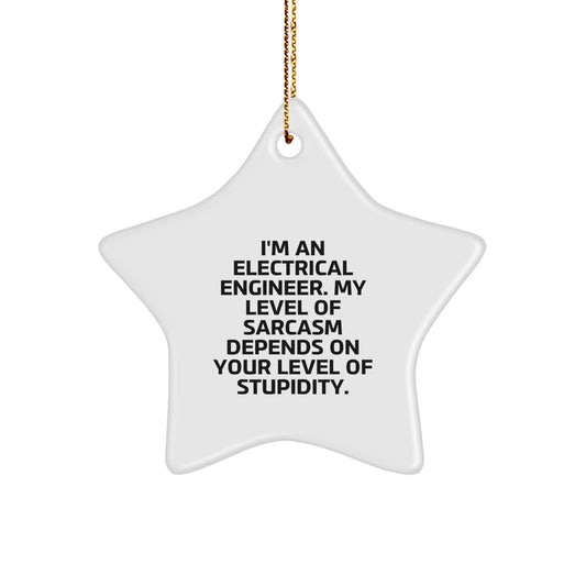 Funny Electrical Engineer Gifts, Star Ornament for Men, Women, Friends, Coworkers, Family - 'I'm An Electrical Engineer. My Level Of Sarcasm Depends On Your Level Of Stupidity.' - Image 1