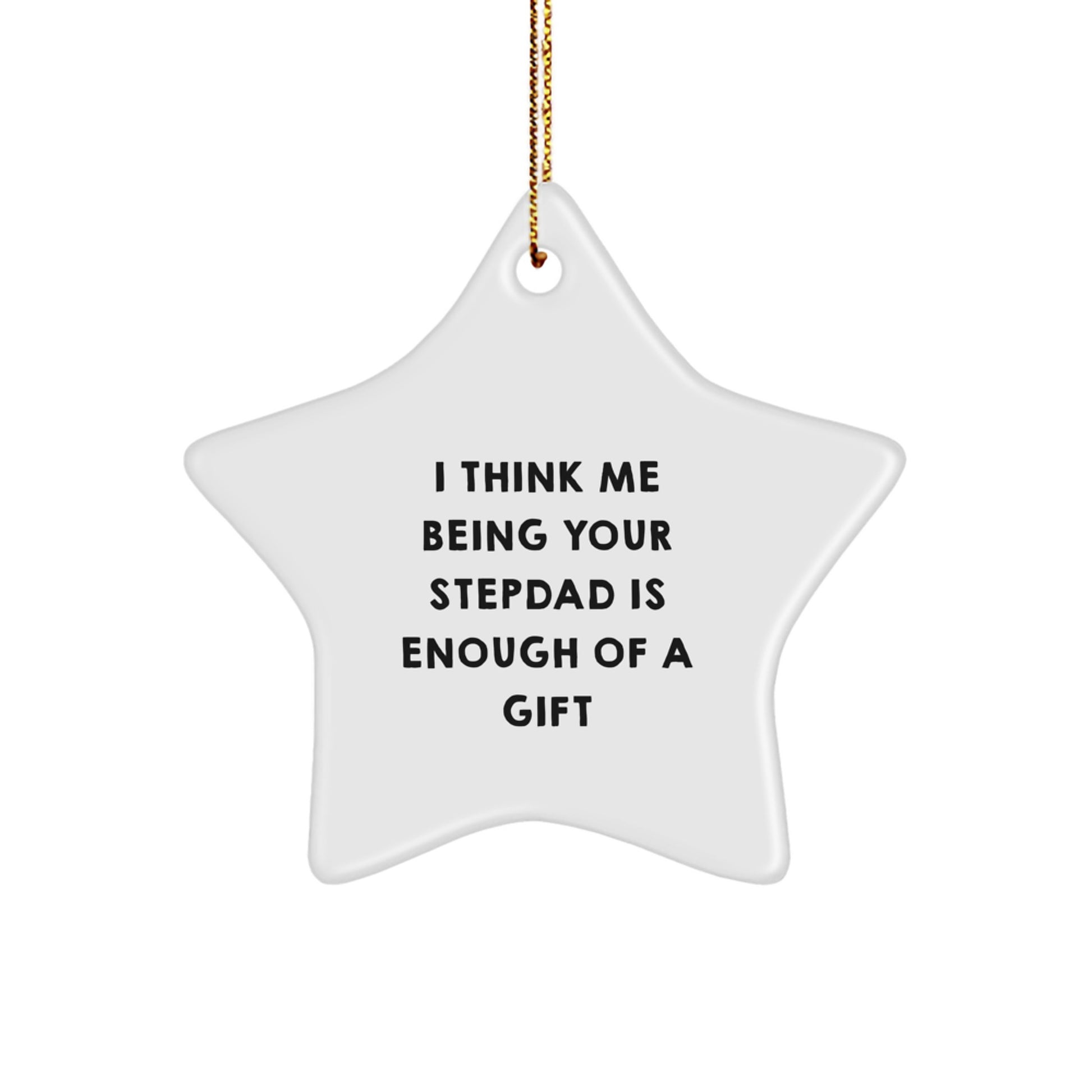 Funny Stepdad Gifts, I Think Me Being Your Stepdad Is Enough Of A Gift, Star Ornament, Christmas Unique Gifts from Family - Image 1