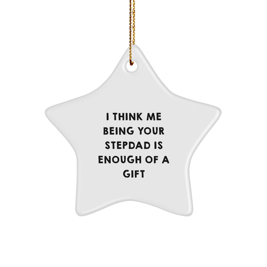 Funny Stepdad Gifts, I Think Me Being Your Stepdad Is Enough Of A Gift, Star Ornament, Christmas Unique Gifts from Family - Image 1