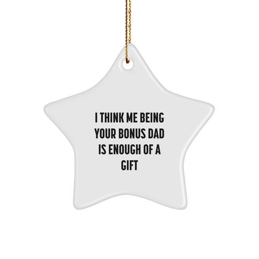 Funny Bonus Dad Gifts for Men Star Ornament with Quote - 'I Think Me Being Your Bonus Dad Is Enough Of A Gift' - Unique Christmas Unique Gifts from Men to Family - Image 1