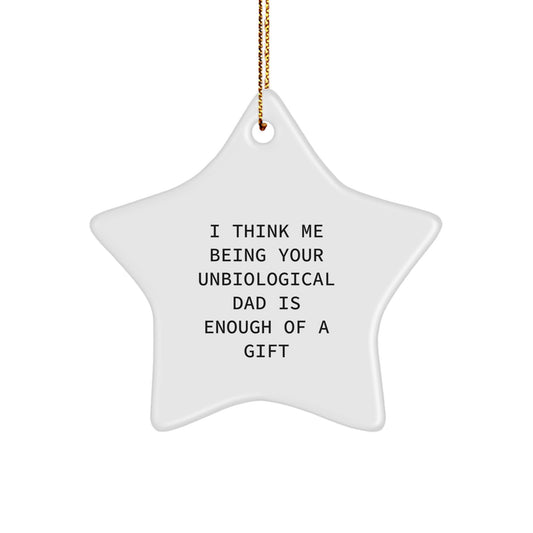 Funny Unbiological Dad Gifts - Star Ornament with Inspirational Quote 'I Think Me Being Your Unbiological Dad Is Enough Of A Gift' for Men, Women, Christmas Unique Gifts - Image 1
