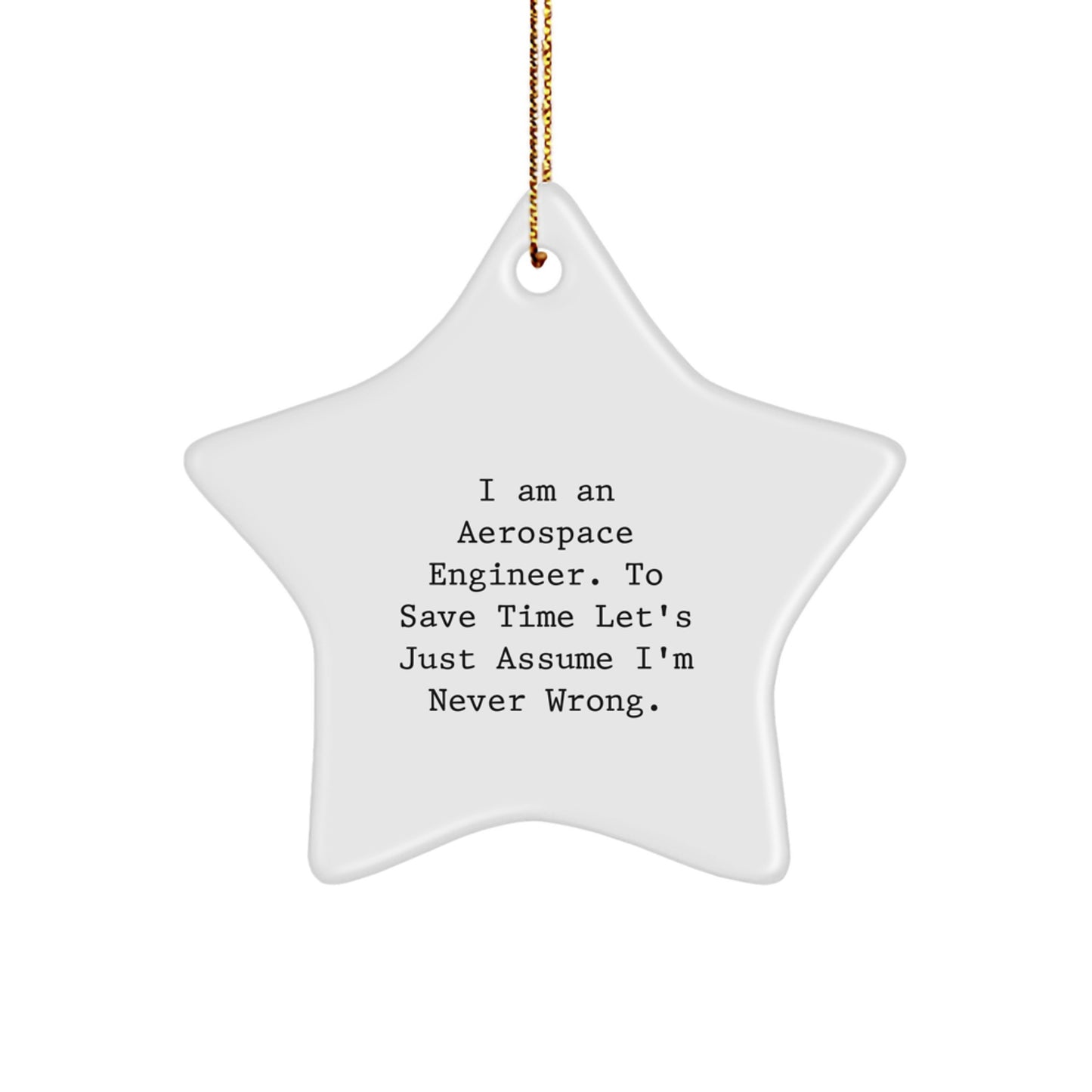 Unique Aerospace Engineer Star Ornament Gifts from Men to Friends - Funny Quote I Am An Aerospace Engineer To Save Time Lets Just Assume Im Never Wrong - Image 1