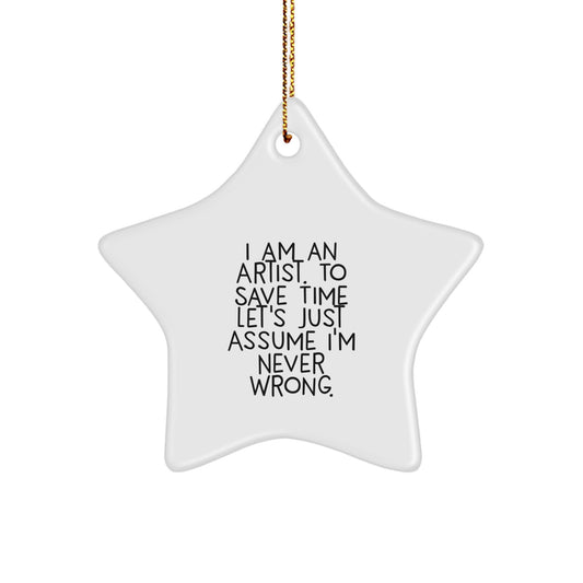 Funny Artist Gifts from Men for Christmas - Star Ornament with 'I Am An Artist. To Save Time Let's Just Assume I'm Never Wrong.' Quote - Image 1