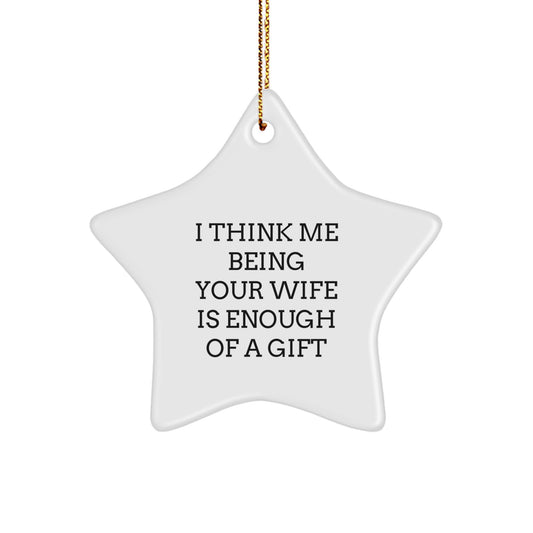 Funny Wife Star Ornament Gifts from Husband, I Think Me Being Your Wife Is Enough Of A Gift Star Shaped Decorations for Christmas - Image 1