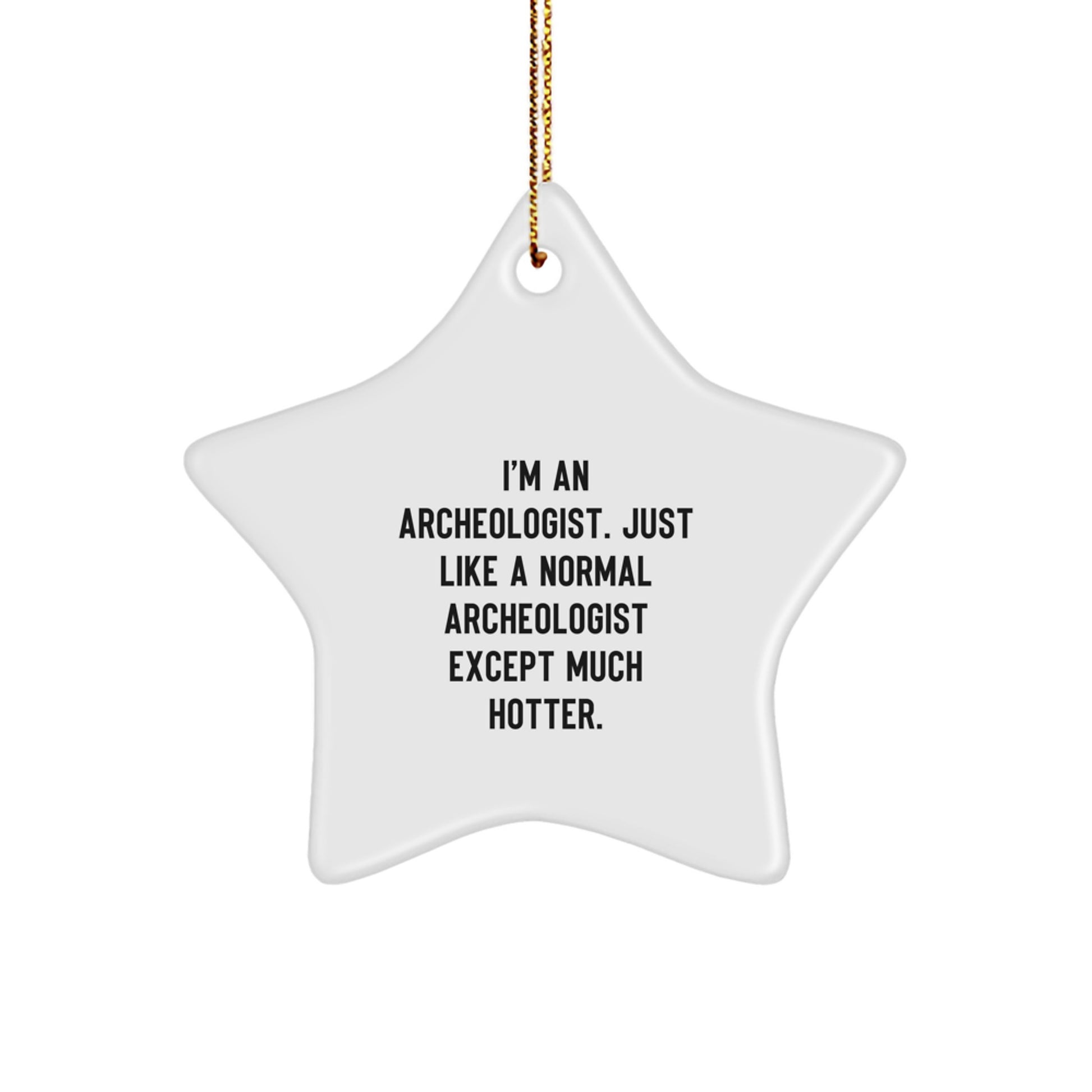 Funny Archeologist Gifts from Men to Friends - Star Ornament, 'I'm An Archeologist. Just Like A Normal Archeologist Except Much Hotter.' - Christmas Unique Gifts for Archeologist Men - Image 1
