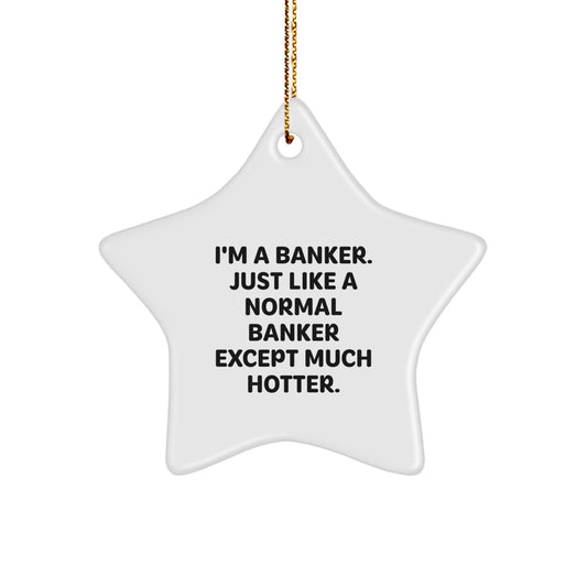 Funny Banker Star Ornament, Gifts from Men, Unique Christmas Decorations for Bankers, 'I'm A Banker. Just Like A Normal Banker Except Much Hotter.' Quote Star Decoration - Image 1