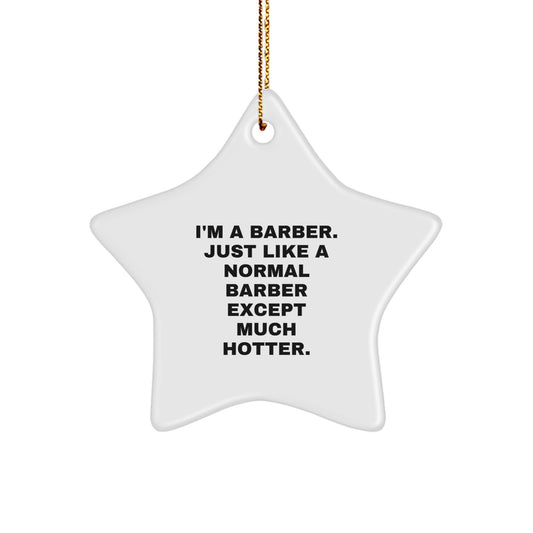 Funny Barber Gifts from Men to Barber Friends on Christmas Unique Star Ornament, 'I'm A Barber. Just Like A Normal Barber Except Much Hotter.' - Image 1