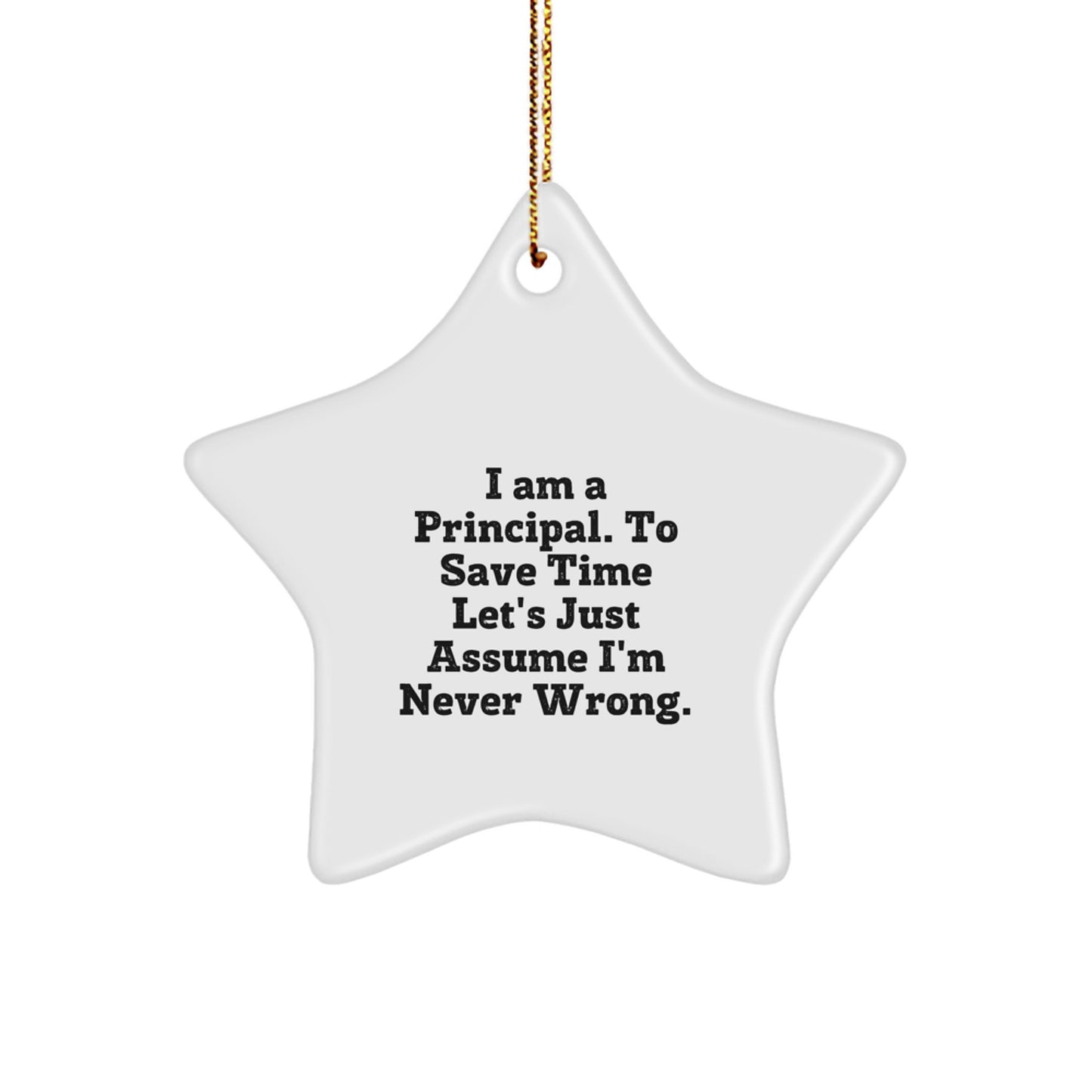 Funny Principal Star Ornament Gifts from Friends - 'I Am A Principal. To Save Time Let's Just Assume I'm Never Wrong.' Christmas Decorations for Principal Men - Image 1