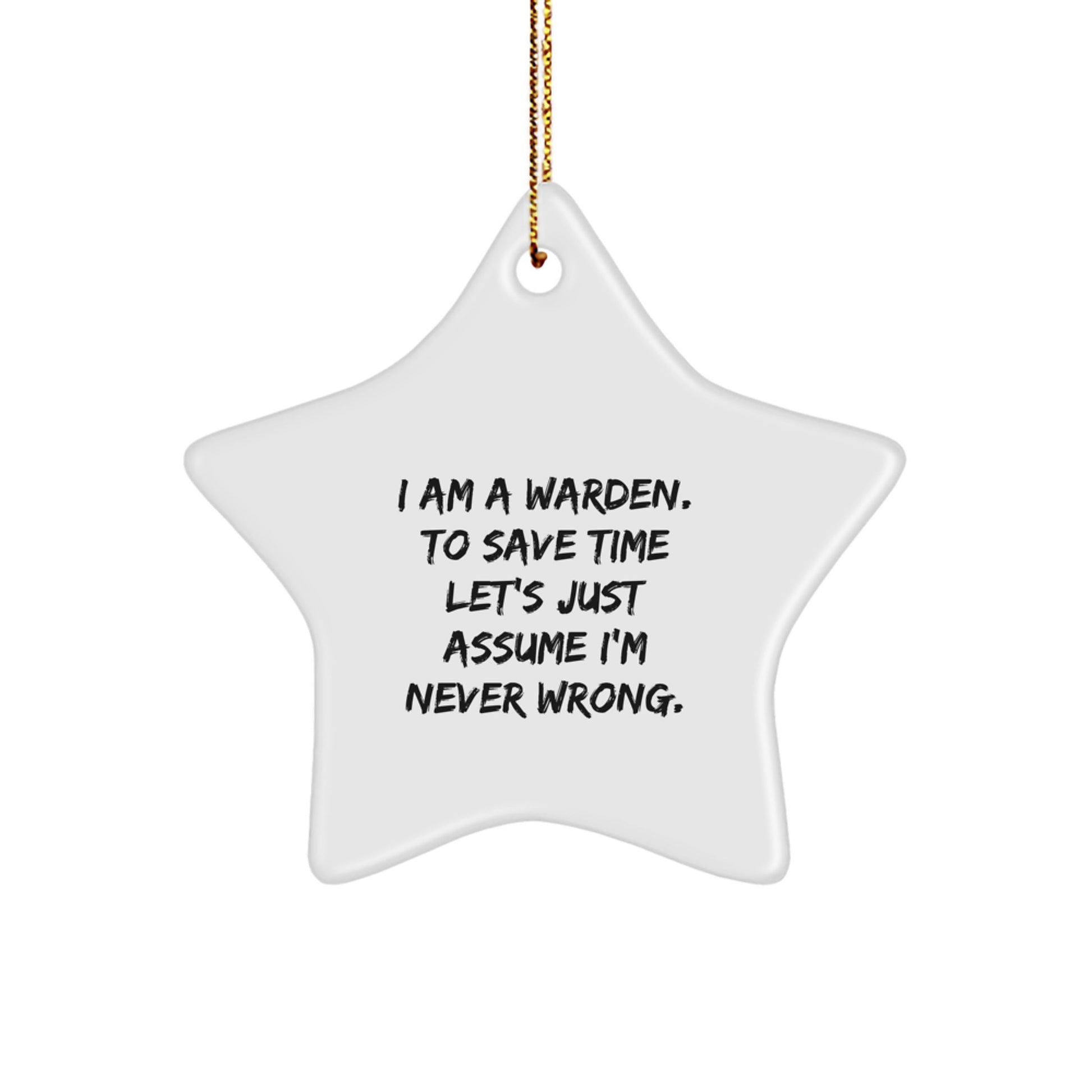 Warden Gifts for Men - I Am A Warden. To Save Time Let's Just Assume I'm Never Wrong. Star Ornament, Funny Quote, Christmas Decor - Image 1