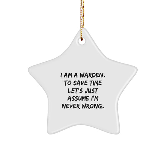 Warden Gifts for Men - I Am A Warden. To Save Time Let's Just Assume I'm Never Wrong. Star Ornament, Funny Quote, Christmas Decor - Image 1