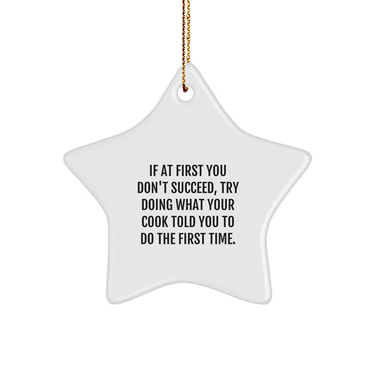 Funny Cook Gifts from Friends for Christmas: If At First You Don't Succeed, Try Doing What Your Cook Told You To Do The First Time. - Star Ornament - Image 1