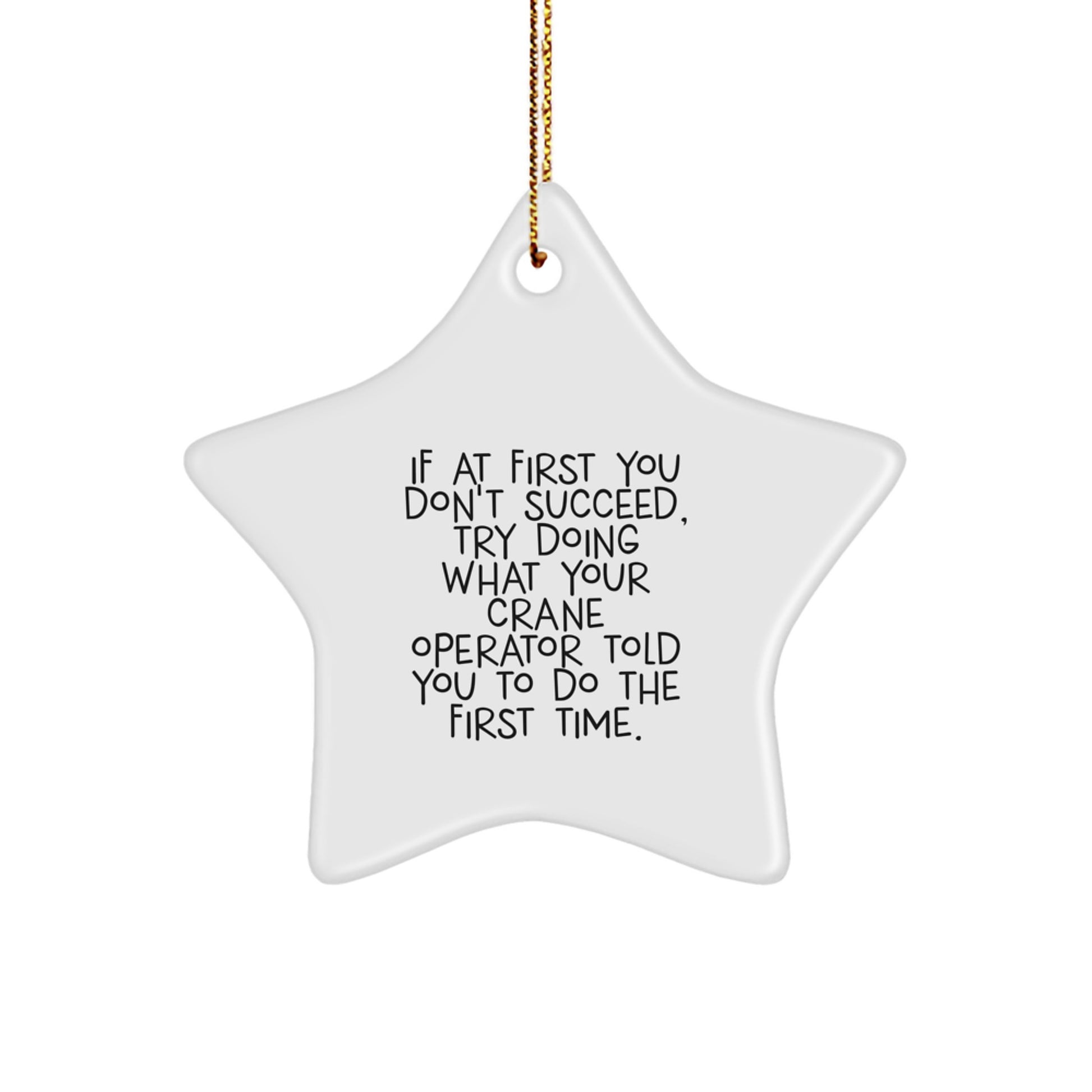Funny Crane Operator Gifts from Friends for Men and Women on Christmas - Star Ornament, If At First You Don't Succeed, Try Doing What Your Crane Operator Told You To Do The First Time. - Image 1