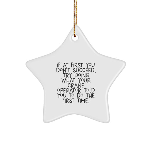 Funny Crane Operator Gifts from Friends for Men and Women on Christmas - Star Ornament, If At First You Don't Succeed, Try Doing What Your Crane Operator Told You To Do The First Time. - Image 1