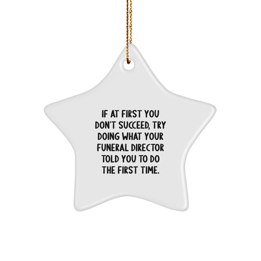 Funny Funeral Director Gifts from Men - If At First You Don't Succeed, Try Doing What Your Funeral Director Told You To Do The First Time. Christmas Star Ornament - Image 1