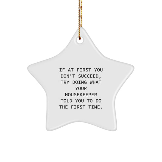 Funny Housekeeper Gifts from Friends for Housekeeper - Star Ornament, White, 3.25" Tall, 'If At First You Don't Succeed, Try Doing What Your Housekeeper Told You To Do The First Time.' - Image 1