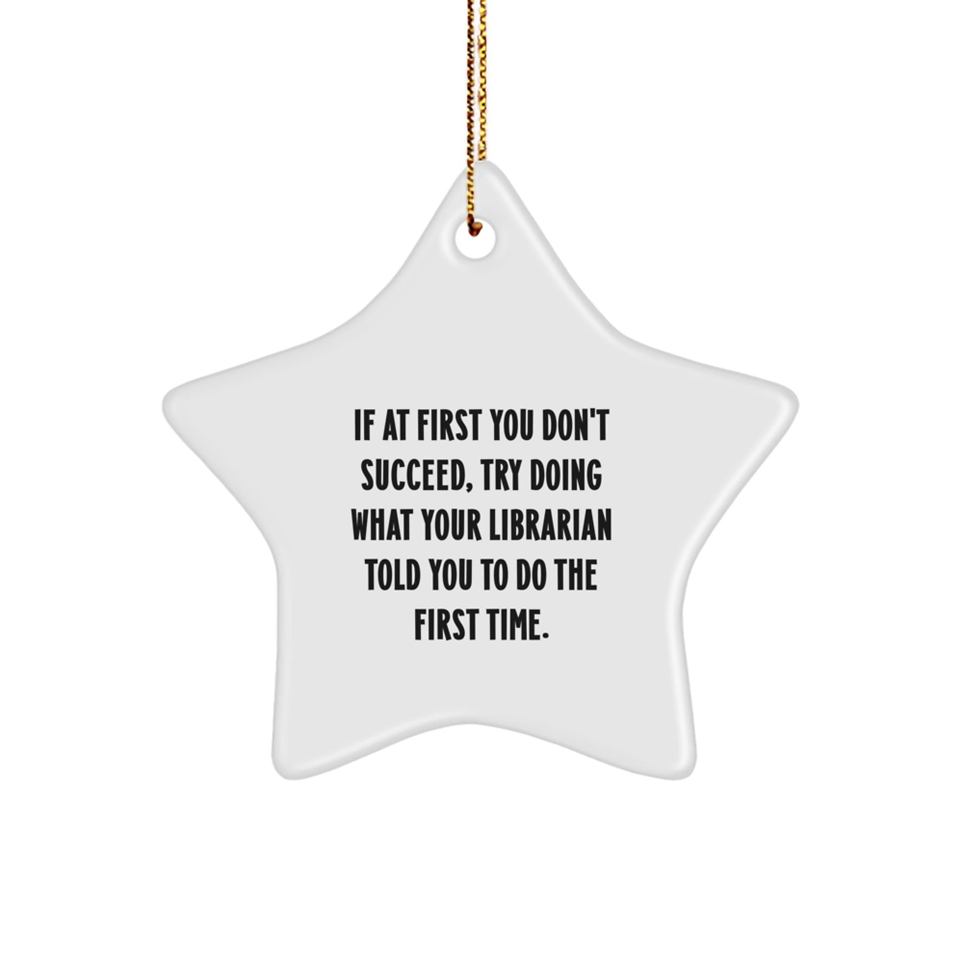 Librarian Gifts from Friends - Funny Star Ornament, If At First You Don't Succeed, Try Doing What Your Librarian Told You To Do The First Time. - Christmas Unique Gifts for Librarian - Image 1