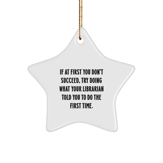 Librarian Gifts from Friends - Funny Star Ornament, If At First You Don't Succeed, Try Doing What Your Librarian Told You To Do The First Time. - Christmas Unique Gifts for Librarian - Image 1