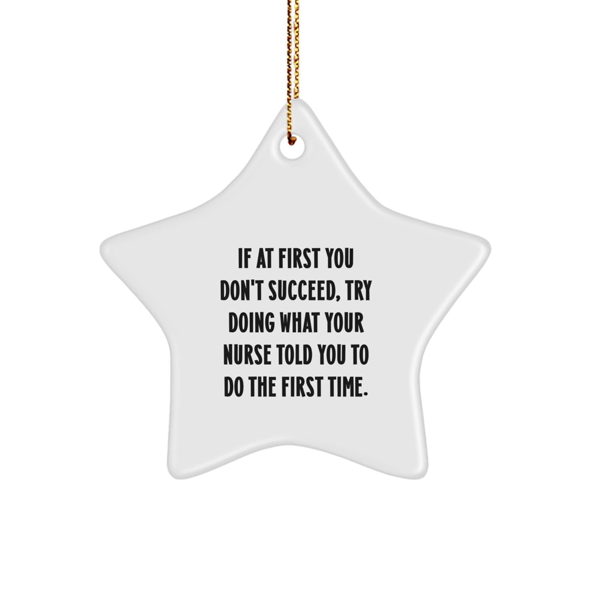Funny Nurse Gifts from Friends, Christmas Unique Star Ornament for Nurse, If At First You Don't Succeed, Try Doing What Your Nurse Told You To Do The First Time. - Image 1