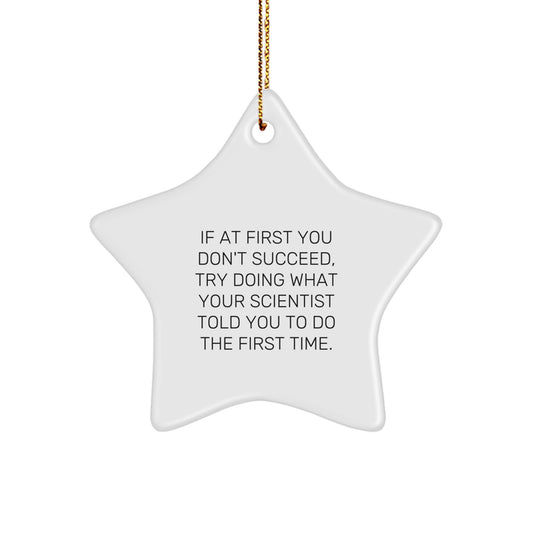 Gifts from Friends for Scientist - Funny Star Ornament, If At First You Don't Succeed, Try Doing What Your Scientist Told You To Do The First Time. Christmas Unique Gifts - Image 1