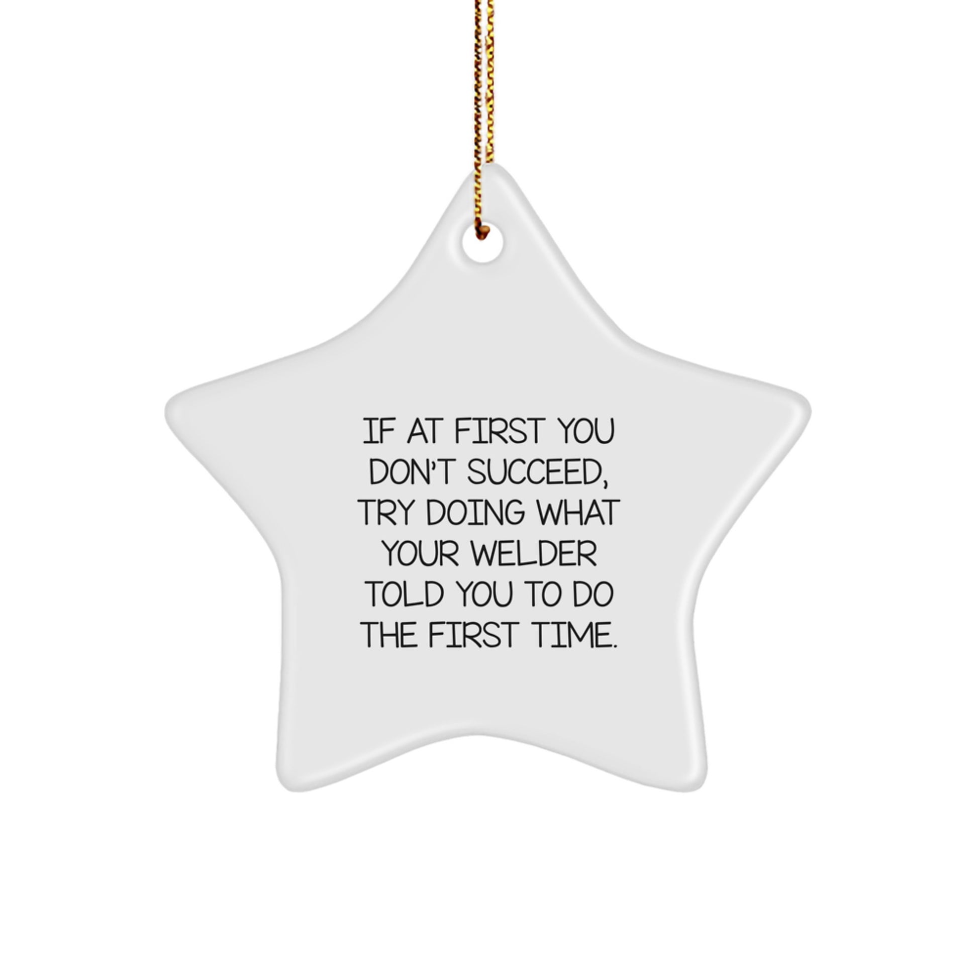 Welder Gifts from Men, Funny Star Ornament, If At First You Don't Succeed, Try Doing What Your Welder Told You To Do The First Time, Unique Christmas Unique Gifts for Welder - Image 1