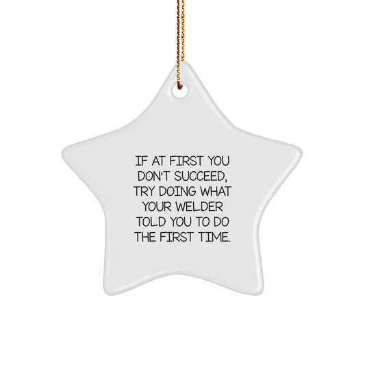 Welder Gifts from Men, Funny Star Ornament, If At First You Don't Succeed, Try Doing What Your Welder Told You To Do The First Time, Unique Christmas Unique Gifts for Welder - Image 1