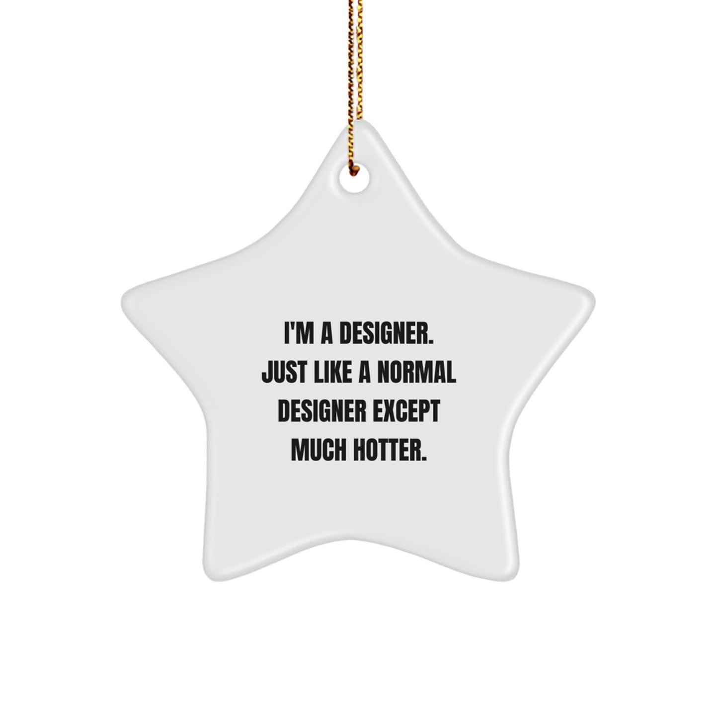 Funny Designer Gifts for Men from Friends - Christmas Unique Star Ornament - 'I'm A Designer. Just Like A Normal Designer Except Much Hotter.' - Image 1