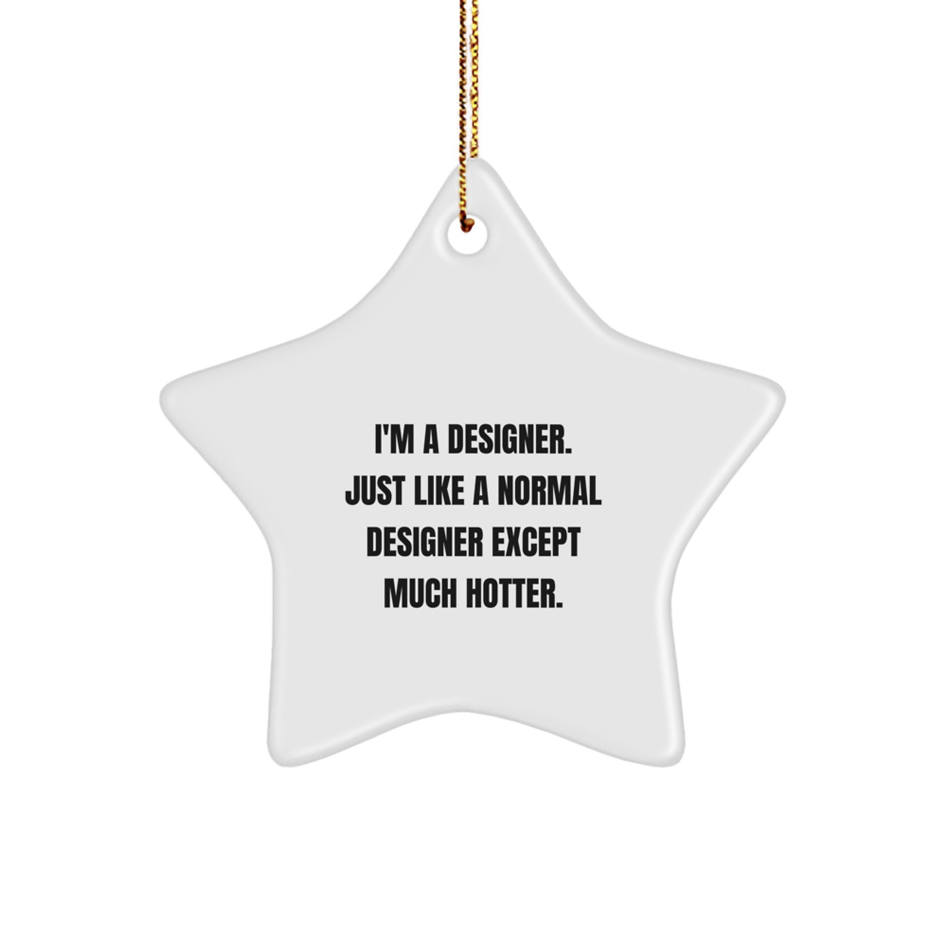 Funny Designer Gifts for Men from Friends - Christmas Unique Star Ornament - 'I'm A Designer. Just Like A Normal Designer Except Much Hotter.' - Image 1