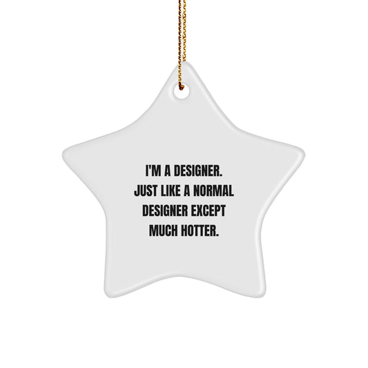 Funny Designer Gifts for Men from Friends - Christmas Unique Star Ornament - 'I'm A Designer. Just Like A Normal Designer Except Much Hotter.' - Image 1