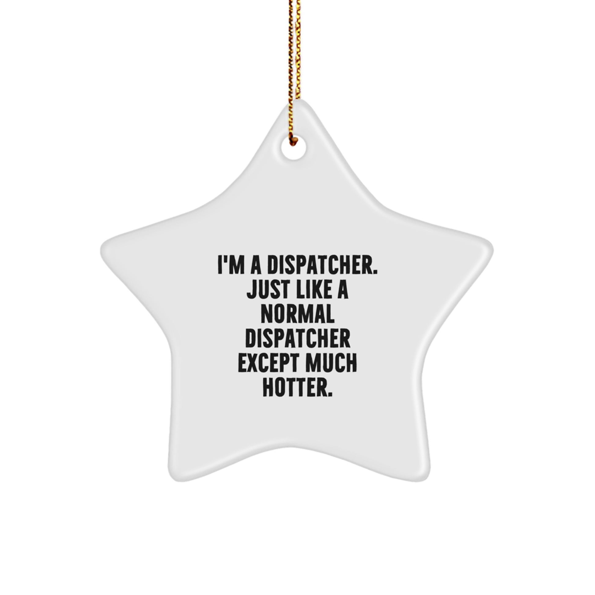 Funny Dispatcher Gifts from Men to Dispatcher Star Ornament, Christmas Unique Gifts for Dispatcher, 'I'm A Dispatcher. Just Like A Normal Dispatcher Except Much Hotter.' Star Ornament - Image 1