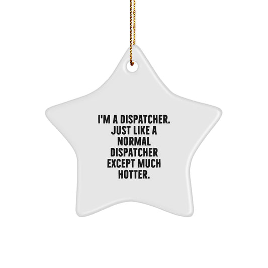 Funny Dispatcher Gifts from Men to Dispatcher Star Ornament, Christmas Unique Gifts for Dispatcher, 'I'm A Dispatcher. Just Like A Normal Dispatcher Except Much Hotter.' Star Ornament - Image 1