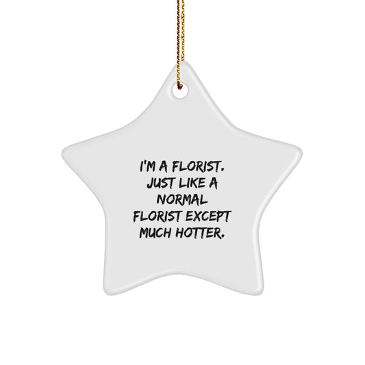 Funny Florist Star Ornaments Gifts from Friends to Florist, Unique Star Shaped Ornaments for Christmas, White Star Ornament for Decor, 'I'm A Florist. Just Like A Normal Florist Except Much Hotter.' - Image 1