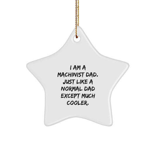 Machinist Dad Gifts, Star Ornament, Funny Quote, 'I Am A Machinist Dad. Just Like A Normal Dad Except Much Cooler.', Christmas Unique Gifts from Dad to Machinist - Image 1
