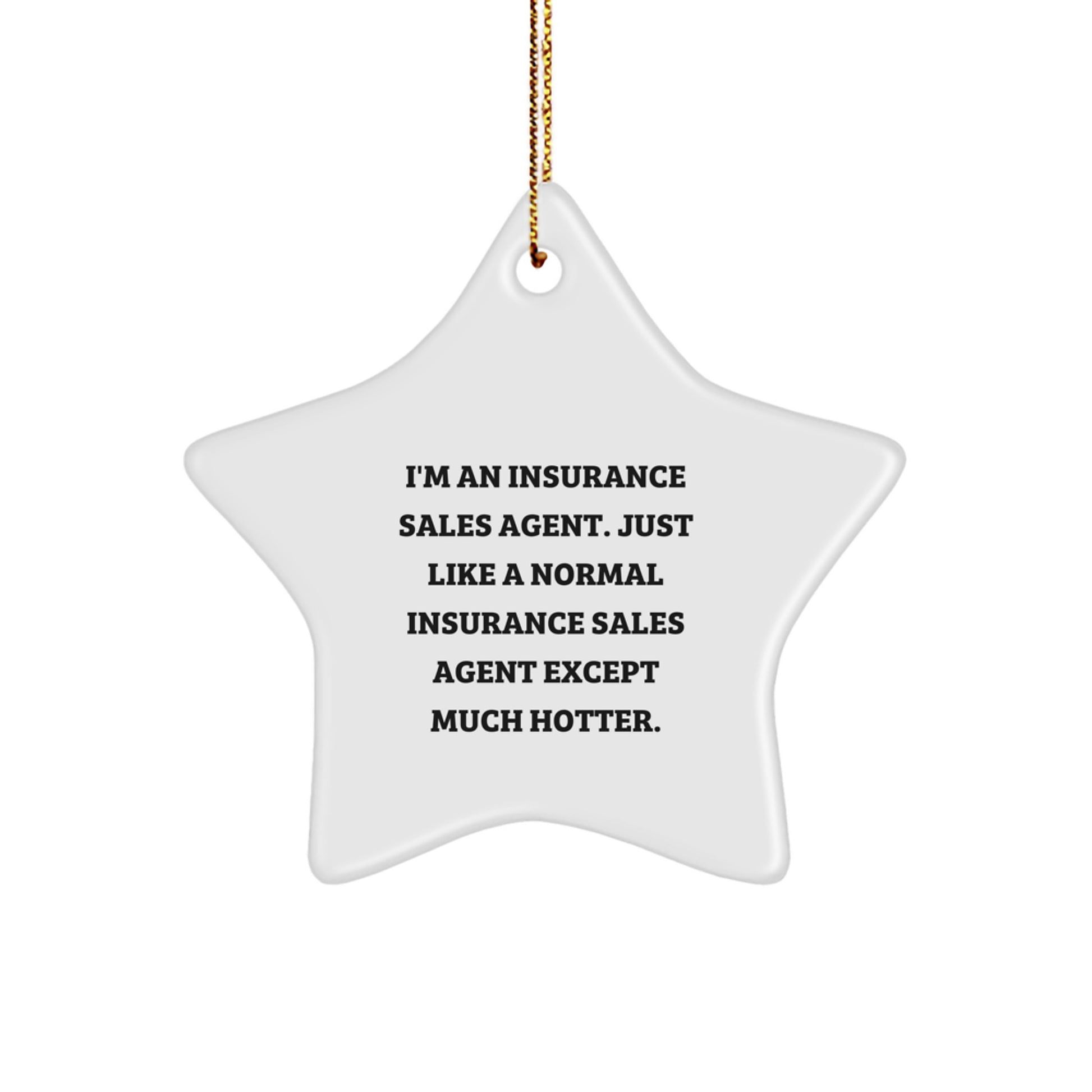 Funny Insurance Sales Agent Gifts from Friends, Christmas Unique Star Ornament for Insurance Sales Agent, 'I'm An Insurance Sales Agent. Just Like A Normal Insurance Sales Agent Except Much Hotter.' - Image 1