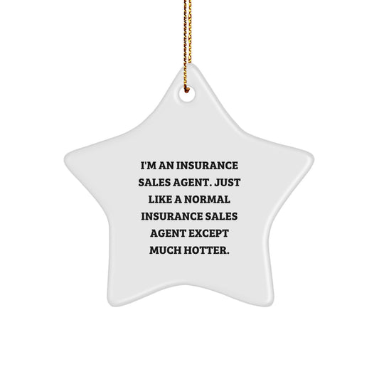 Funny Insurance Sales Agent Gifts from Friends, Christmas Unique Star Ornament for Insurance Sales Agent, 'I'm An Insurance Sales Agent. Just Like A Normal Insurance Sales Agent Except Much Hotter.' - Image 1