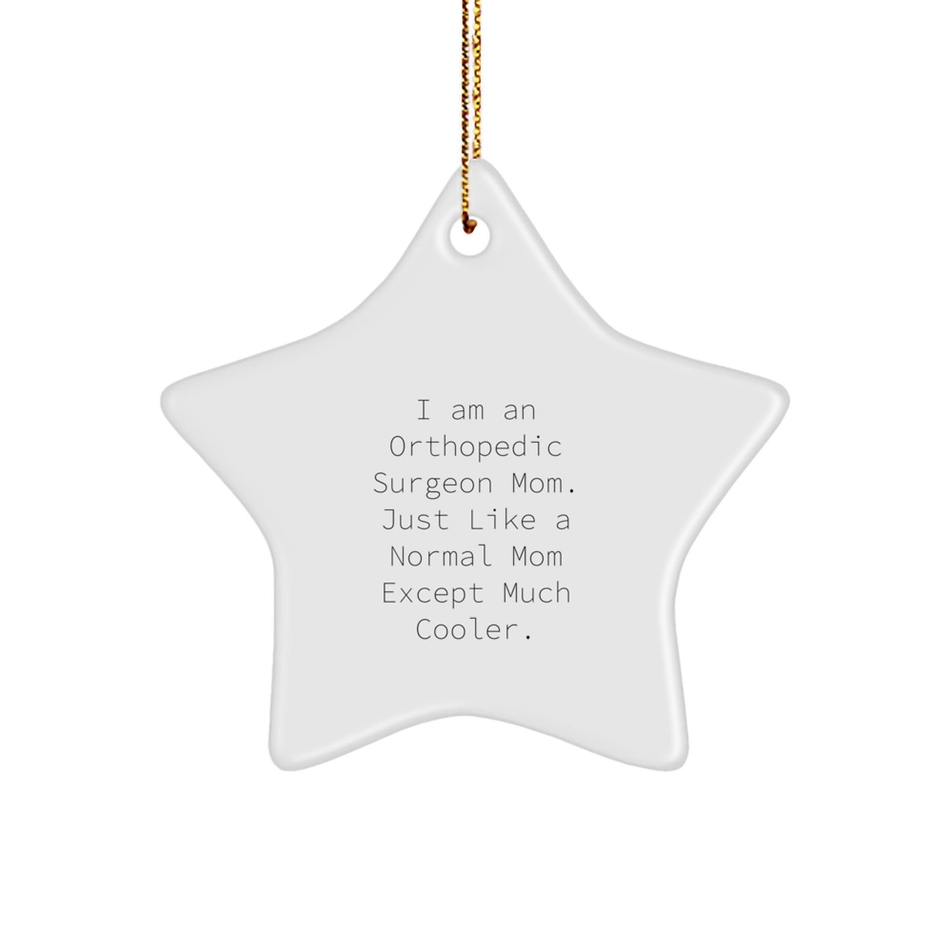 Orthopedic Surgeon Mom Gifts for Christmas - Star Ornament with Funny Quote, 'I Am An Orthopedic Surgeon Mom. Just Like A Normal Mom Except Much Cooler.', Gifts from Mom to Orthopedic Surgeon Friends - Image 1