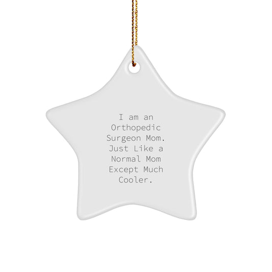 Orthopedic Surgeon Mom Gifts for Christmas - Star Ornament with Funny Quote, 'I Am An Orthopedic Surgeon Mom. Just Like A Normal Mom Except Much Cooler.', Gifts from Mom to Orthopedic Surgeon Friends - Image 1