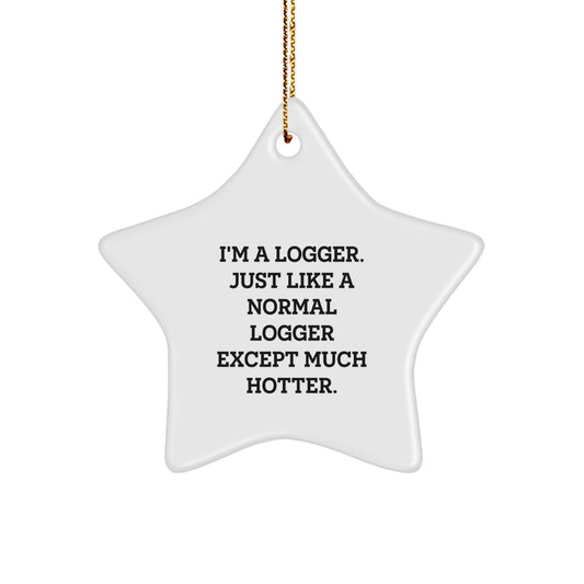 Funny Logger Gifts for Men - I'm A Logger. Just Like A Normal Logger Except Much Hotter. White Star Ornament, Perfect Christmas Unique Gifts from Friends or Family - Image 1