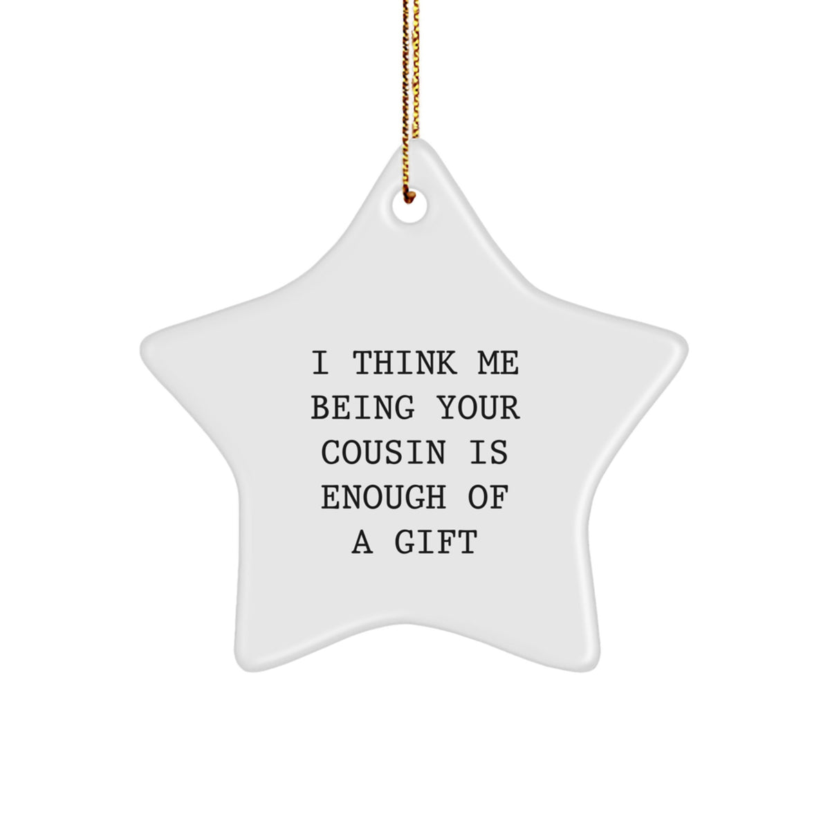 Cousin Star Ornament Funny Gift from Men for Cousin Christmas Unique Decorations - 'I Think Me Being Your Cousin Is Enough Of A Gift' - Image 1