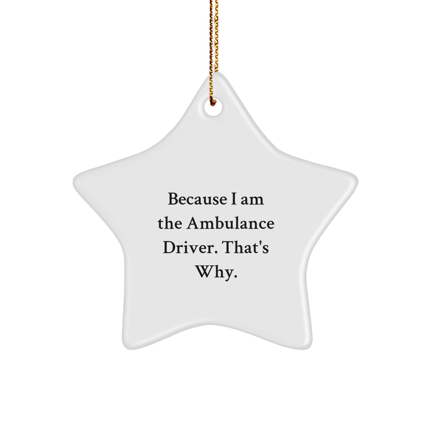 Funny Ambulance Driver Gifts for Men, Star Ornament with 'Because I Am The Ambulance Driver. That's Why.' Quote, Christmas Unique Gifts from Family - Image 1