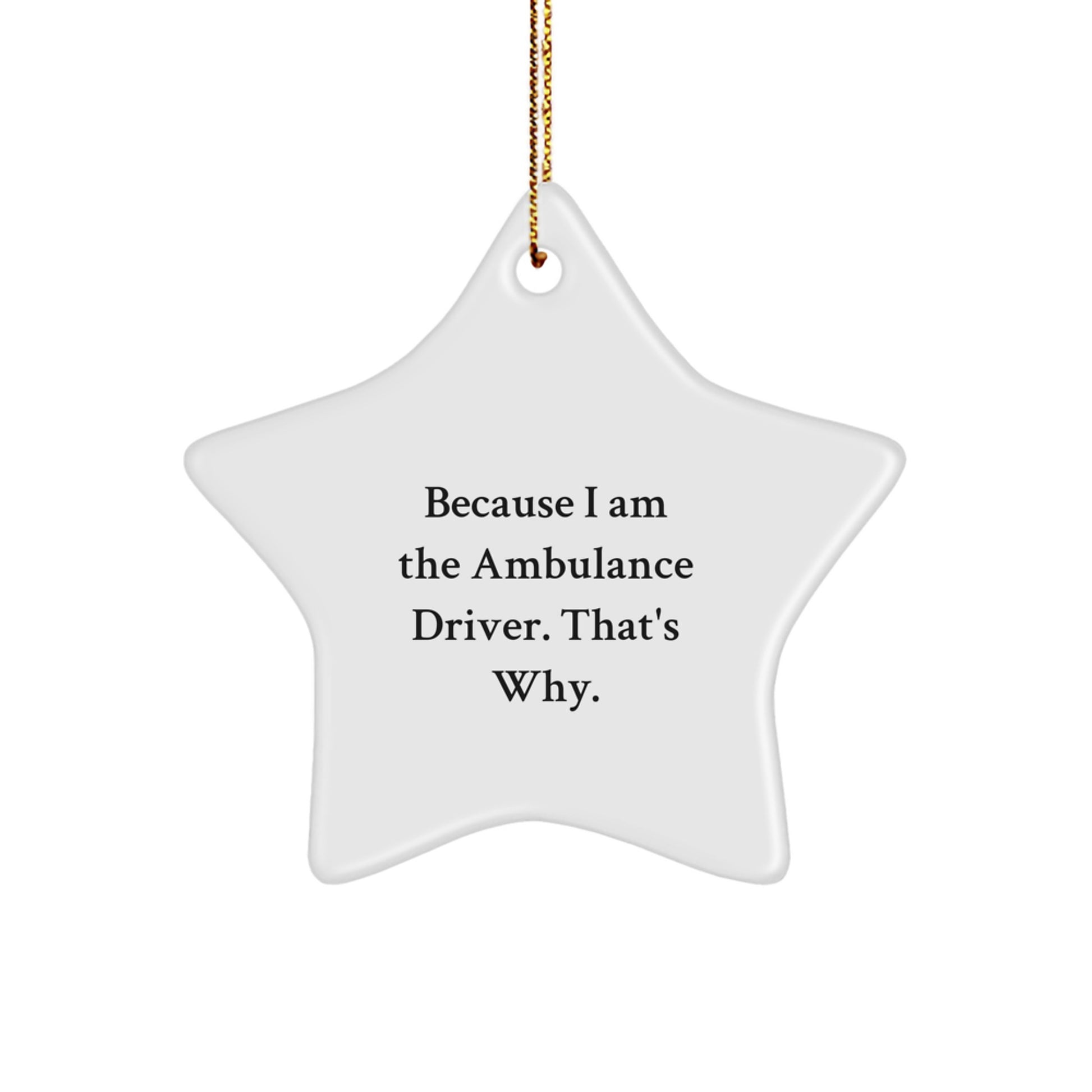Funny Ambulance Driver Gifts for Men, Star Ornament with 'Because I Am The Ambulance Driver. That's Why.' Quote, Christmas Unique Gifts from Family - Image 1